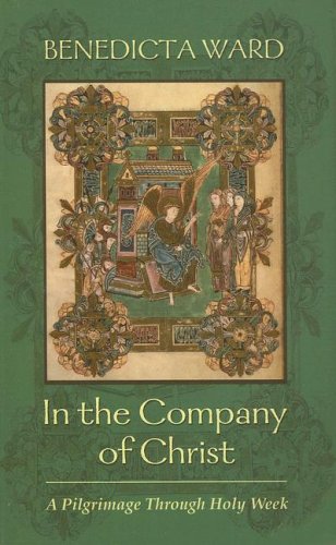 In the Company of Christ: Through Lent, Palm Sunday, Good Friday and Easter to Pentecost