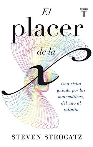 El placer de la X: Una visita guiada por las matemáticas, del uno al infinito (Spanish Edition)