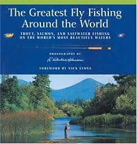 The Greatest Fly Fishing Around the World: Trout, Salmon, and Saltwater Fishing on the World's Most Beautiful Waters