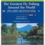 The Greatest Fly Fishing Around the World: Trout, Salmon, and Saltwater Fishing on the World's Most Beautiful Waters