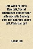 Left-Wing Politics: New Left, Social Liberalism, Students for a Democratic Society, Post-Left Anarchy, Loony Left, Christian Left-
