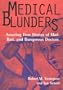 Medical Blunders: Amazing True Stories of Mad, Bad, and Dangerous Doctors