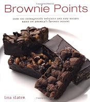 Brownie Points: Over 100 Outrageously Delicious and Easy Variations on North America's Favorite Dessert
