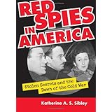Red Spies In America: Stolen Secrets And The Dawn Of The Cold War