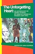 The Unforgetting Heart: An Anthology of Short Stories by African American Women (1859-1993) (1859-1993)