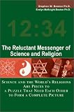 The Reluctant Messenger of Science and Religion: Science and the World's Religions Are Pieces to a Puzzle That Need Each Other to Form a Complete Picture