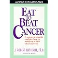 Eat to Beat Cancer: A Research Scientist Explains How to Avoid up to 90% of All Cancers