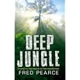 Deep Jungle: Travel to the Heart of the Rainforest by Fred Pearce