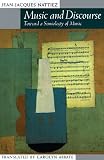 Music and Discourse: Toward a Semiology of Music/Translated from French: Jean Jacques Nattiez