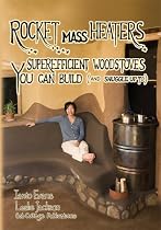 Rocket Mass Heaters: Superefficient Woodstoves YOU Can Build