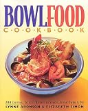Bowlfood Cookbook: 200 Exciting, Eclectic Recipes to Spoon, Slurp, Twirl & Dip