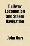 Railway Locomotion and Steam Navigation; Their Principles and Practice