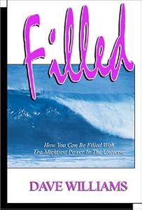 Filled: How You Can Be Filled With the Mightiest Power in the Universe Dave Williams