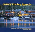 The World's Great Luxury Fishing Resorts: In-depth Profiles Featuring Twenty World-Class Fishing Destinations