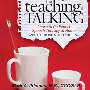 The Teaching of Talking: Learn to Do Expert Speech Therapy at Home With Children and Adults