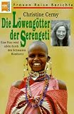 Die L&ouml;weng&ouml;tter der Serengeti - Eine Frau reist allein durch den Schwarzen Kontinent. - Christine Cerny