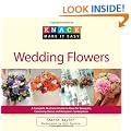 Knack Wedding Flowers: A Complete Illustrated Guide to Ideas for Bouquets, Ceremony Decor, and Reception Centerpieces (Knack: Make It Easy (Wedding Planning))