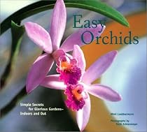 Easy Orchids: Simple Secrets for Glorious Gardens - Indoors and Out