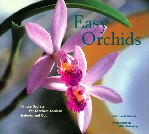 Easy Orchids: Simple Secrets for Glorious Gardens--Indoors and Out