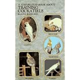 A Step-By-Step Book about Training Cockatiels (Step-By-Step Book About Series)