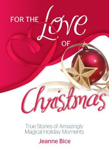 For the Love of Christmas: True Stories of Amazingly Magical Holiday Moments (For the Love Of...(Health Communications))