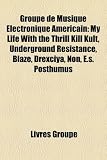 Groupe de Musique Electronique Americain: My Life with the Thrill Kill Kult, Underground Resistance, Blaze, Drexciya, Non, E.S. Posthumus