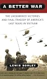A Better War: The Unexamined Victories and Final Tragedy of America s Last Years in Vietnam