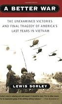 A Better War: The Unexamined Victories and Final Tragedy of America's Last Years in Vietnam