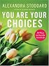 You Are Your Choices: 50 Ways to Live the Good Life