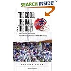 Click here to buy The Good, the Bad, and the Ugly Buffalo Bills: Heart-Pounding, Jaw-Dropping, and Gut-Wrenching Moments from Buffalo... by Scott Pitoniak.