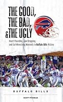 The Good, the Bad, and the Ugly Buffalo Bills: Heart-Pounding, Jaw-Dropping, and Gut-Wrenching Moments from Buffalo Bills History (Good, the Bad, & the Ugly)