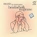 Music Therapy: Music to Overcome Headache & Migrane