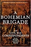 A Bohemian Brigade: The Civil War Correspondents--Mostly Rough, Sometimes Ready