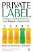 Private Label: Turning the Retail Brand Threat Into Your Biggest Opportunity