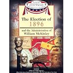 The Election of 1896 and the Administration of William McKinley (Major Presidential Elections and the Administrations That Followed) book cover