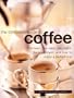 Complete Guide to Coffee: The Bean, the Roast, the Blend, the Equipment, and How to Make a Perfect Cup