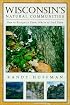 Wisconsin's Natural Communities: How to Recognize Them, Where to Find Them