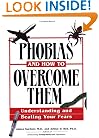 Phobias And How To Overcome Them: Understanding And Beating Your Fears