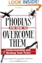 Phobias And How To Overcome Them: Understanding And Beating Your Fears