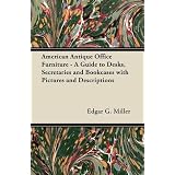 American Antique Office Furniture - A Guide to Desks, Secretaries and Bookcases with... by Edgar G. Miller