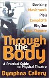 Through the Body: A Practical Guide to Physical Theatre (Theatre Arts (Routledge Paperback))