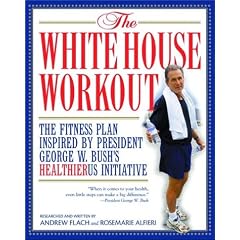 The White House Workout: The Fitness Plan Inspired by President George W. Bush's Heathier US Initiative