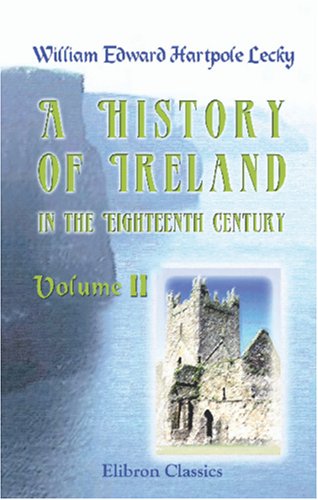 A History of Ireland in the Eighteenth Century: Volume 2