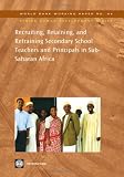 Recruiting, Retaining, and Retraining Secondary School Teachers and Principals in Sub-Saharan Africa (World Bank Working Papers)