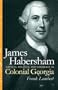James Habersham: Loyalty, Politics, and Commerce in Colonial Georgia (Wormsloe Foundation Publications)