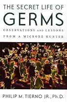 Secret Life of Germs, the: Obversations & Lessons from a Microbe Hunter