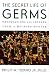 The Secret Life of Germs : Observations and Lessons from a Microbe Hunter
