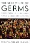 The Secret Life of Germs : Observations and Lessons from a Microbe Hunter The Secret Life of Germs : Observations and Lessons from a Microbe Hunter