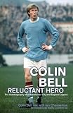 Colin Bell - Reluctant Hero: The Autobiography of a Manchester City and England Legend