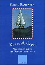 Das wei&szlig;e Segel: Wohin der Wind des Gl&uuml;cks dich tr&auml;gt